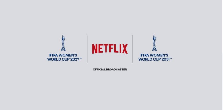 FIFA and Netflix sign historic broadcast deal for 2027 and 2031 editions of FIFA Women’s World Cup™